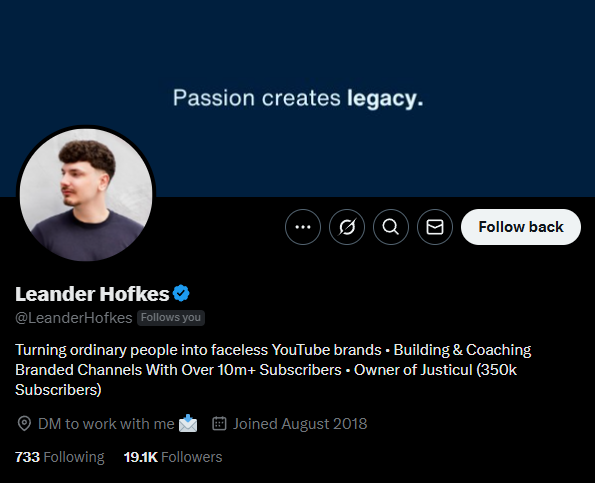 A screenshot of Leander Hofkes' Twitter profile. The banner at the top features the text "Passion creates legacy." in white against a dark blue background. His profile picture shows Leander Hofkes, a white man with short dark hair, looking to the left. His name "Leander Hofkes" is displayed prominently below the banner, followed by his handle "@LeanderHofkes" and the text "Follows you" in smaller gray text. His bio reads: "Turning ordinary people into faceless YouTube brands • Building & Coaching Branded Channels With Over 10m+ Subscribers • Owner of Justicul (350k Subscribers)." Below the bio are links indicating "DM to work with me" and that he "Joined August 2018." At the bottom, it shows he is following "733" people and has "19.1K Followers." The profile also displays icons for tweets, a community, search, notifications, messages, and a "Follow back" button. The overall profile indicates that Leander Hofkes specializes in helping individuals create and grow successful faceless YouTube channels.