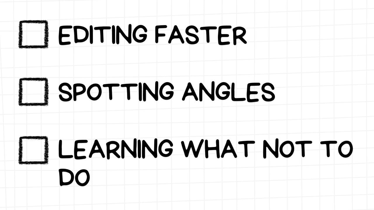 A white rectangular graphic with rounded corners and a light gray grid pattern in the background. On the left side are three empty checkboxes. To the right of each checkbox is a skill or insight gained through content creation, presented in bold, black text: EDITING FASTER SPOTTING ANGLES LEARNING WHAT NOT TO DO The image highlights the practical benefits of engaging in content creation, including improved editing speed, the ability to identify compelling perspectives ("angles"), and the acquisition of knowledge about ineffective practices.