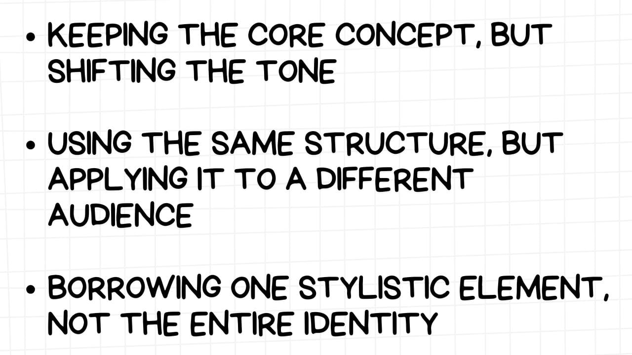 A white rectangular graphic with rounded corners and a light gray grid pattern in the background. On the left side are three bullet points, each followed by a strategy for original content adaptation in bold, black text: KEEPING THE CORE CONCEPT, BUT SHIFTING THE TONE USING THE SAME STRUCTURE, BUT APPLYING IT TO A DIFFERENT AUDIENCE BORROWING ONE STYLISTIC ELEMENT, NOT THE ENTIRE IDENTITY The image suggests that content creators can draw inspiration from successful formats by modifying the emotional feel, targeting a new demographic, or incorporating specific stylistic elements while maintaining their unique identity.